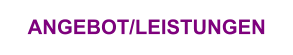ANGEBOT/LEISTUNGEN