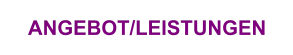 ANGEBOT/LEISTUNGEN